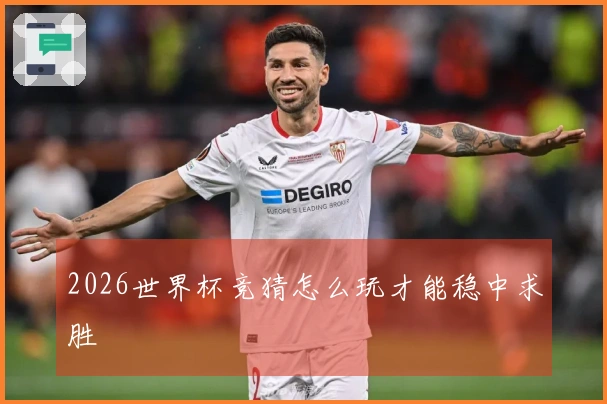 2026世界杯竞猜怎么玩才能稳中求胜