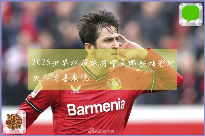 2026世界杯滚球将带来哪些精彩对决和惊喜表现